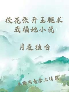 校花张开玉腿求我桶她小说